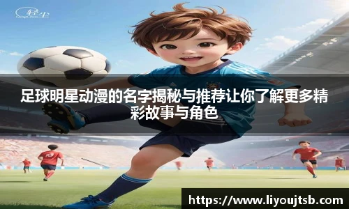 足球明星动漫的名字揭秘与推荐让你了解更多精彩故事与角色